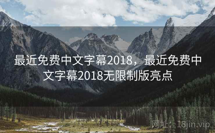 最近免费中文字幕2018,最近免费中文字幕2018无限制版亮点 最近免费中文字幕2018,最近免费中文字幕2018无限制版亮点