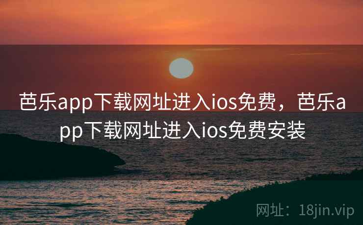 芭乐app下载网址进入ios免费,芭乐app下载网址进入ios免费安装 芭乐app下载网址进入ios免费,芭乐app下载网址进入ios免费安装