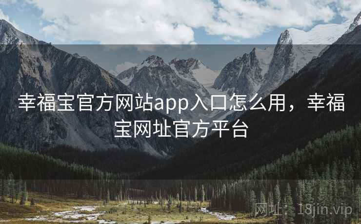 幸福宝官方网站app入口怎么用，幸福宝网址官方平台