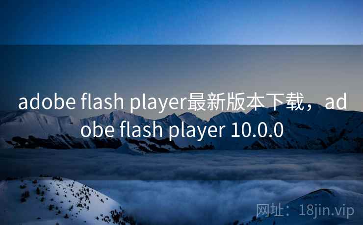 adobe flash player最新版本下载，adobe flash player 10.0.0