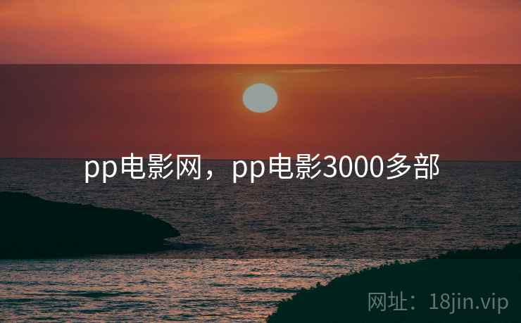 pp电影网，pp电影3000多部