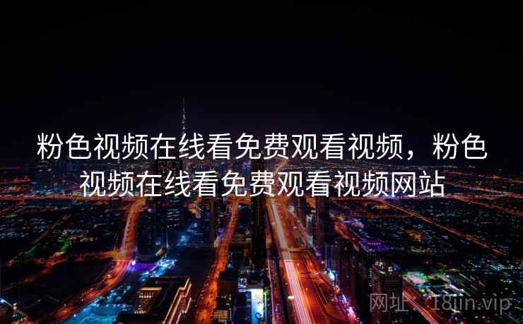 粉色视频在线看免费观看视频，粉色视频在线看免费观看视频网站