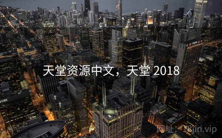 天堂资源中文，天堂 2018