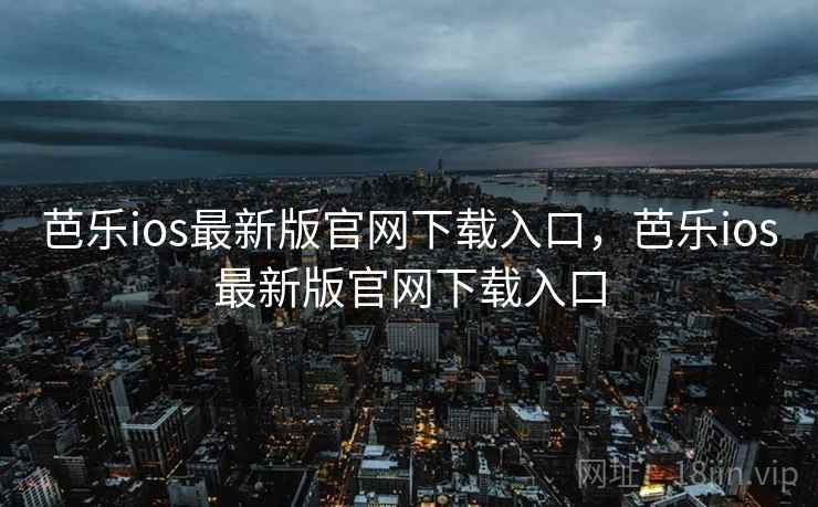 芭乐ios最新版官网下载入口,芭乐ios最新版官网下载入口 芭乐ios最新版官网下载入口,芭乐ios最新版官网下载入口