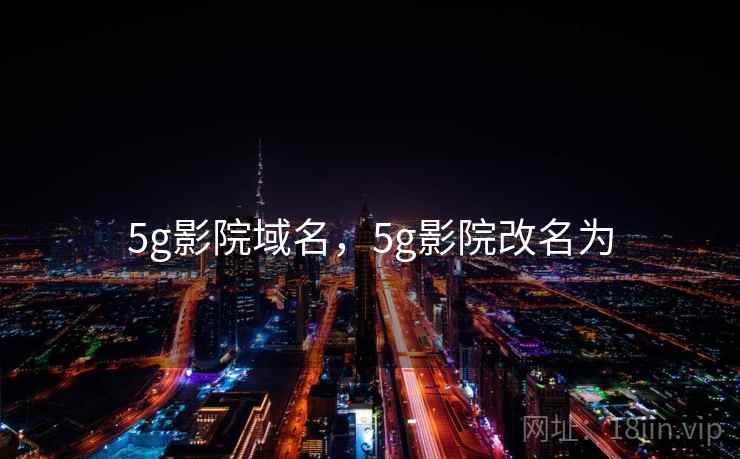 5g影院域名,5g影院改名为 5g影院域名,5g影院改名为