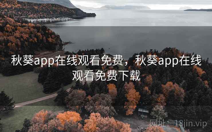 秋葵app在线观看免费，秋葵app在线观看免费下载