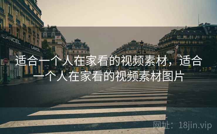 适合一个人在家看的视频素材,适合一个人在家看的视频素材图片 适合一个人在家看的视频素材,适合一个人在家看的视频素材图片
