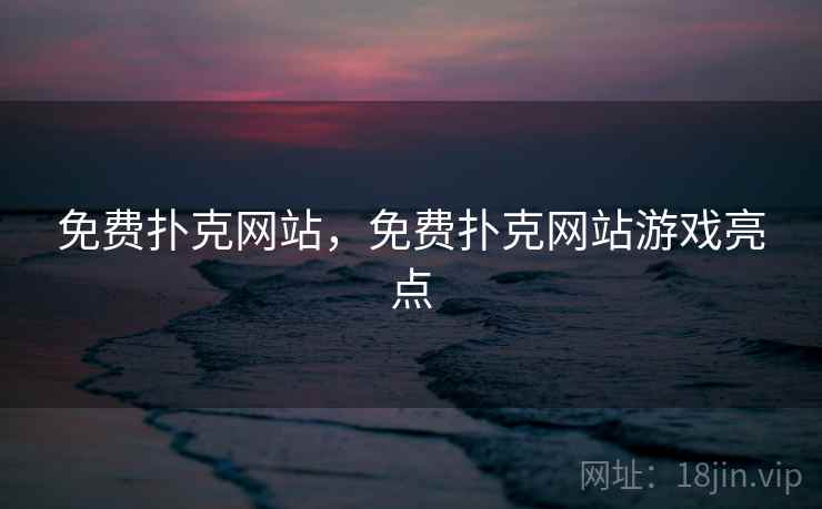 免费扑克网站，免费扑克网站游戏亮点