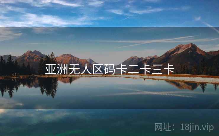 亚洲无人区码卡二卡三卡