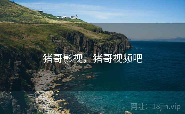 猪哥影视,猪哥视频吧