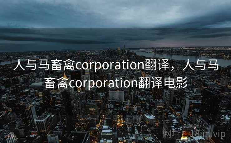 人与马畜禽corporation翻译,人与马畜禽corporation翻译电影 人与马畜禽corporation翻译,人与马畜禽corporation翻译电影