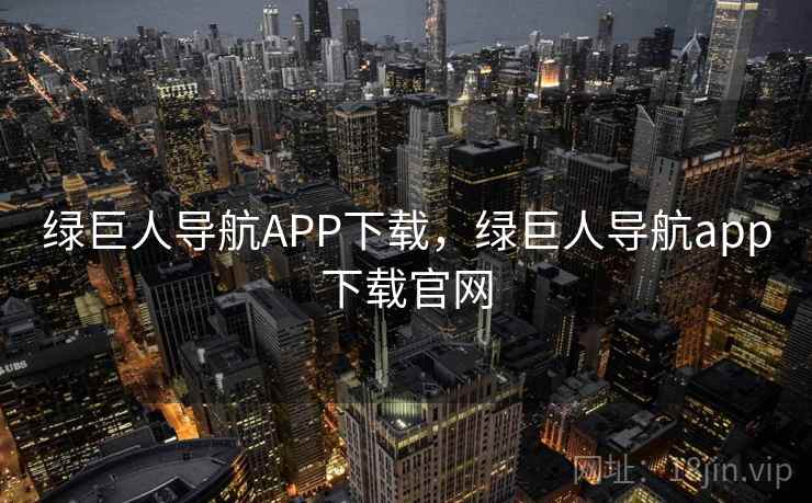 绿巨人导航APP下载，绿巨人导航app下载官网