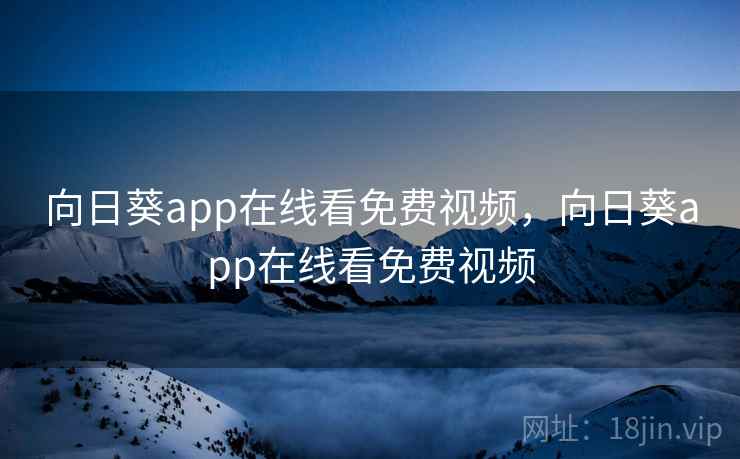 向日葵app在线看免费视频,向日葵app在线看免费视频