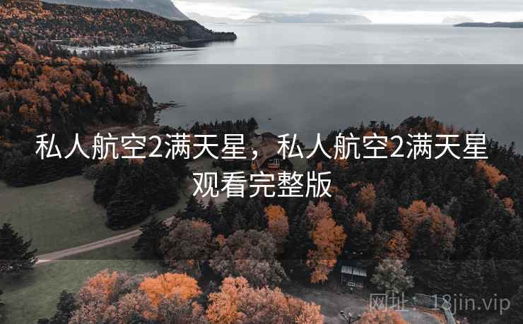 私人航空2满天星,私人航空2满天星观看完整版 私人航空2满天星,私人航空2满天星观看完整版