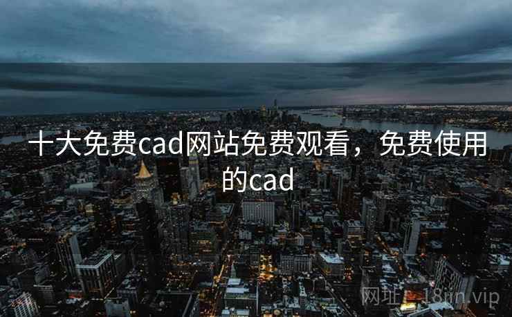 十大免费cad网站免费观看，免费使用的cad