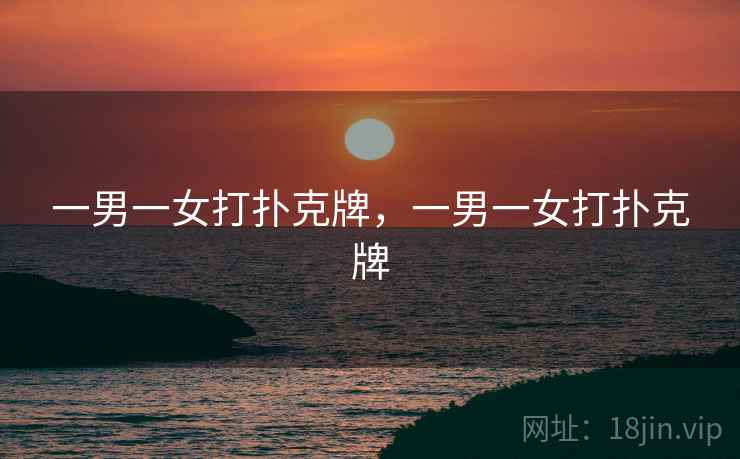 一男一女打扑克牌，一男一女打扑克牌