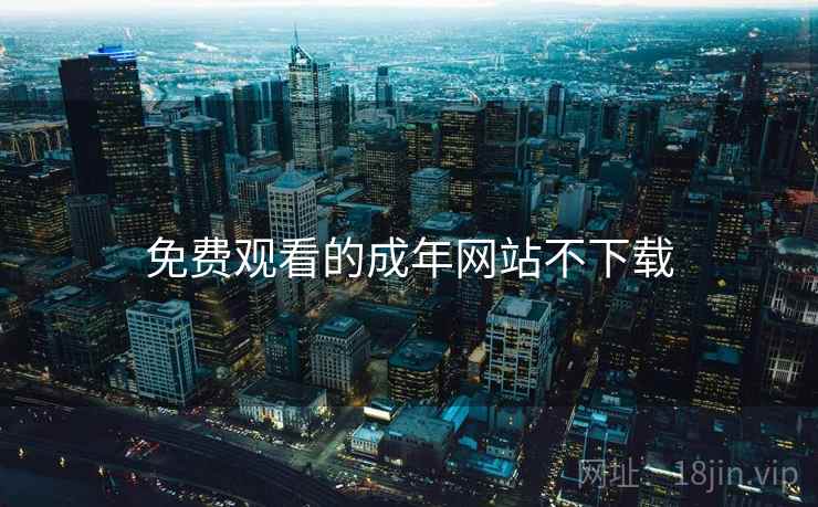 免费观看的成年网站不下载